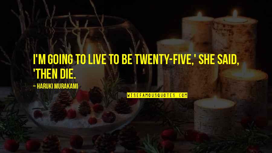 Age Shouldnt Matter Quotes By Haruki Murakami: I'm going to live to be twenty-five,' she