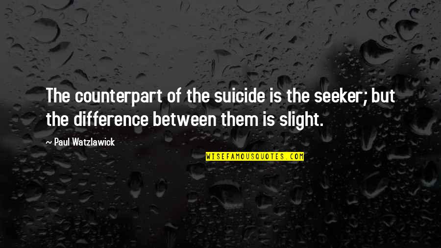 Age Shouldnt Matter Quotes By Paul Watzlawick: The counterpart of the suicide is the seeker;