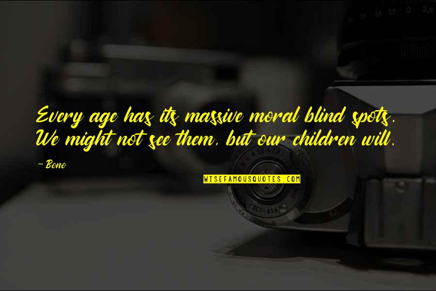 Age Spots Quotes By Bono: Every age has its massive moral blind spots.