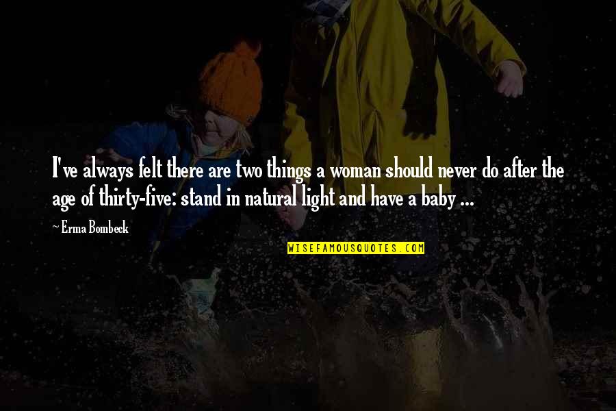 Age That Baby Quotes By Erma Bombeck: I've always felt there are two things a Age That Baby Quotes By Erma Bombeck: I've always felt there are two things a