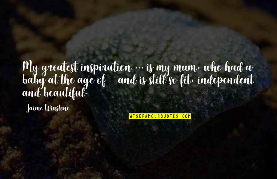 Age That Baby Quotes By Jaime Winstone: My greatest inspiration ... is my mum, who