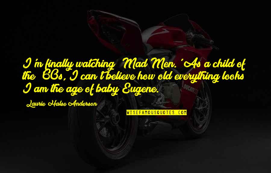 Age That Baby Quotes By Laurie Halse Anderson: I'm finally watching 'Mad Men.' As a child