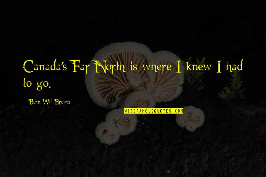 Age Thirteen Quotes By Bern Will Brown: Canada's Far North is where I knew I