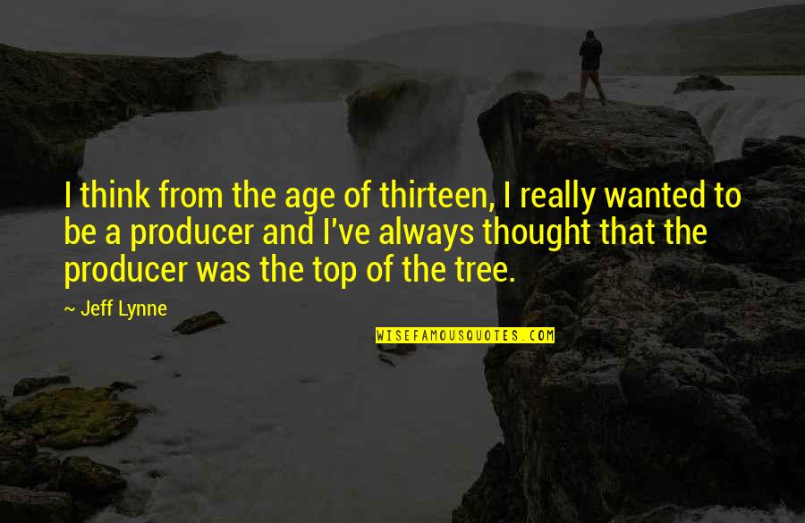 Age Thirteen Quotes By Jeff Lynne: I think from the age of thirteen, I