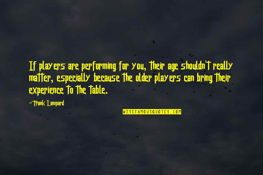 Age Vs Experience Quotes By Frank Lampard: If players are performing for you, their age