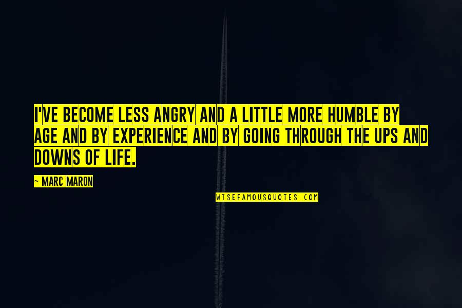 Age Vs Experience Quotes By Marc Maron: I've become less angry and a little more