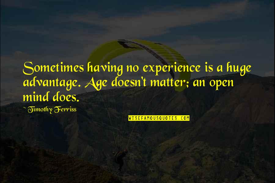 Age Vs Experience Quotes By Timothy Ferriss: Sometimes having no experience is a huge advantage.