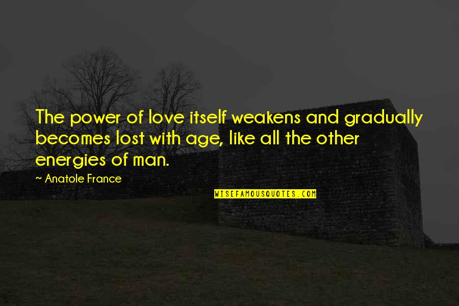 Age Vs Love Quotes By Anatole France: The power of love itself weakens and gradually