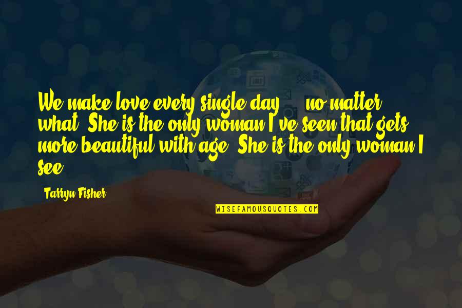 Age Vs Love Quotes By Tarryn Fisher: We make love every single day - no