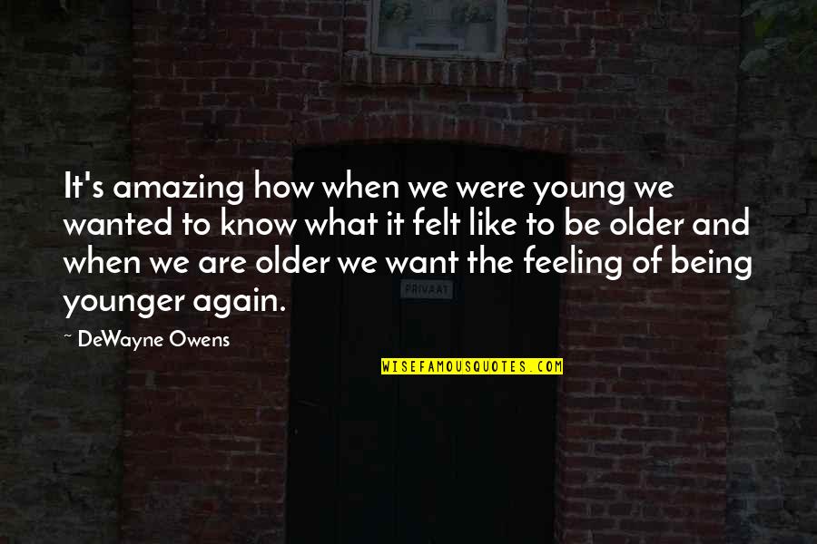 Age When Wisdom Quotes By DeWayne Owens: It's amazing how when we were young we