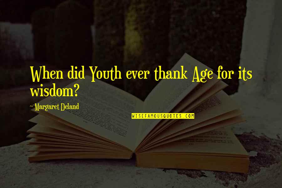 Age When Wisdom Quotes By Margaret Deland: When did Youth ever thank Age for its