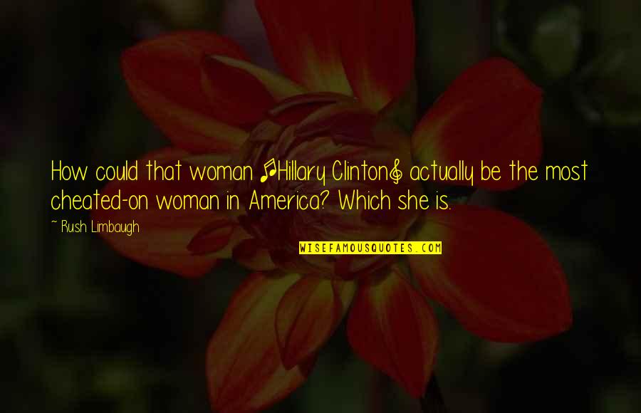 Age When Wisdom Quotes By Rush Limbaugh: How could that woman [Hillary Clinton] actually be