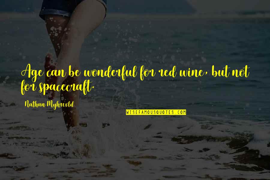 Age Wine Quotes By Nathan Myhrvold: Age can be wonderful for red wine, but Age Wine Quotes By Nathan Myhrvold: Age can be wonderful for red wine, but