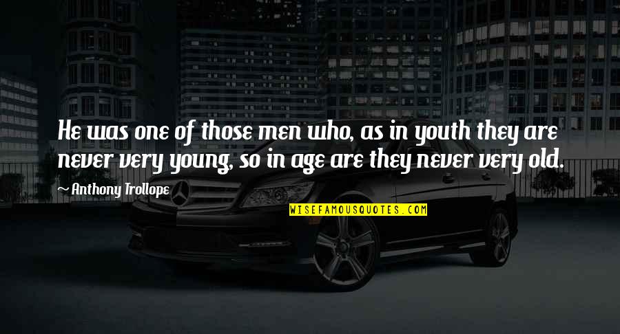 Age Young Old Quotes By Anthony Trollope: He was one of those men who, as Age Young Old Quotes By Anthony Trollope: He was one of those men who, as