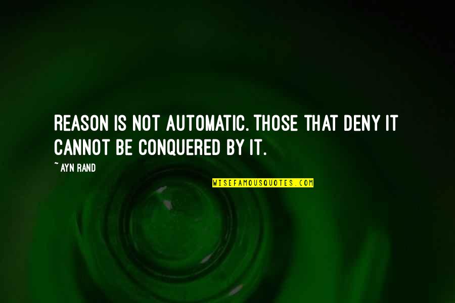 Age0segregated Quotes By Ayn Rand: Reason is not automatic. Those that deny it