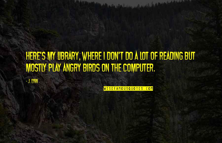 Age0segregated Quotes By J. Lynn: Here's my library, where I don't do a