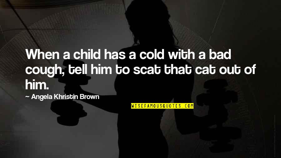 Agean Quotes By Angela Khristin Brown: When a child has a cold with a Agean Quotes By Angela Khristin Brown: When a child has a cold with a