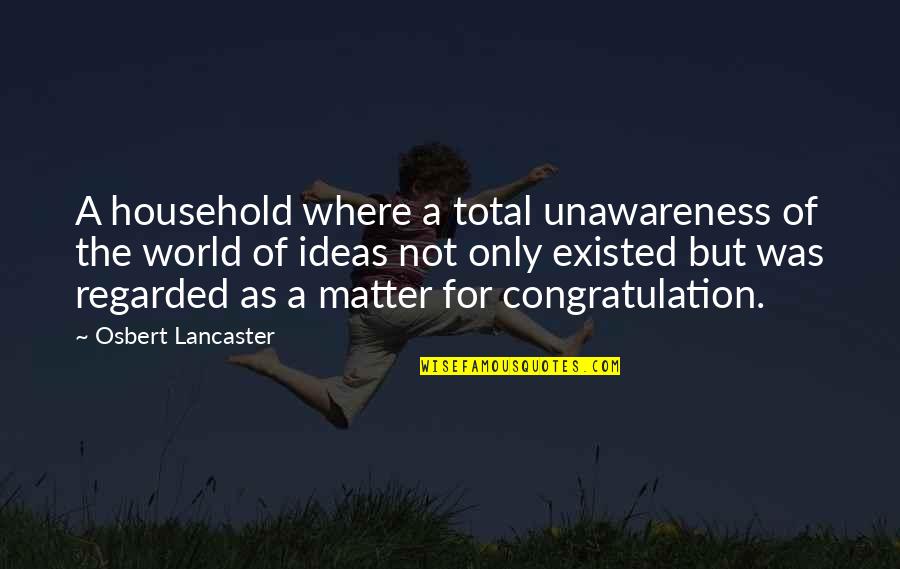 Agean Quotes By Osbert Lancaster: A household where a total unawareness of the Agean Quotes By Osbert Lancaster: A household where a total unawareness of the