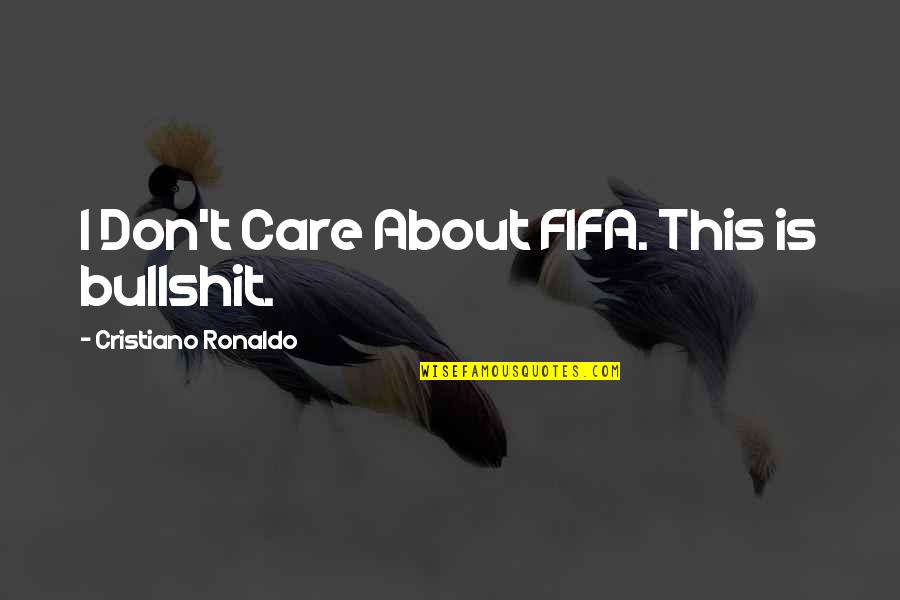 Aged Beautifully Quotes By Cristiano Ronaldo: I Don't Care About FIFA. This is bullshit.