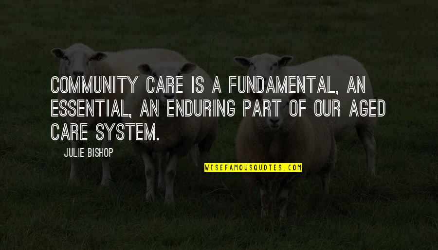 Aged Care Quotes By Julie Bishop: Community care is a fundamental, an essential, an