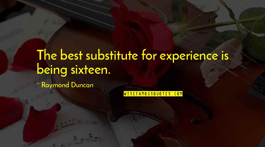 Aged Cheese Quotes By Raymond Duncan: The best substitute for experience is being sixteen.