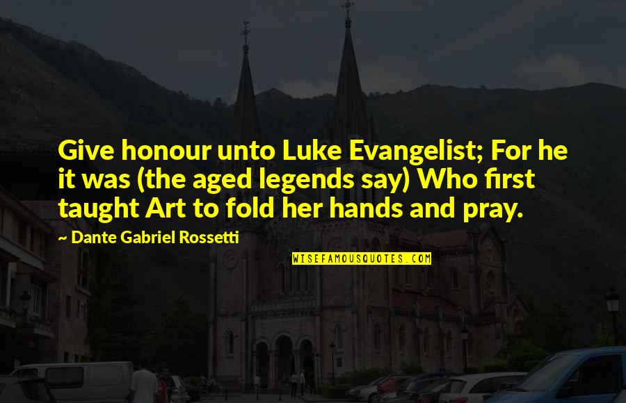 Aged Hands Quotes By Dante Gabriel Rossetti: Give honour unto Luke Evangelist; For he it