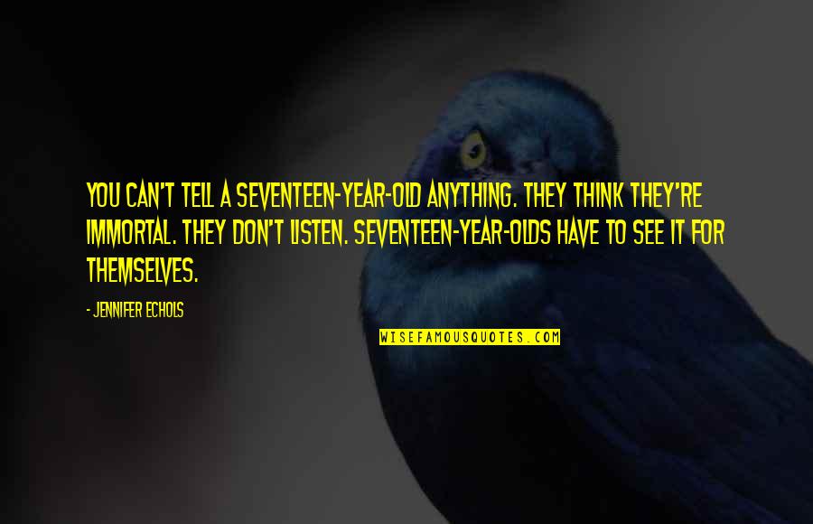 Aged Hands Quotes By Jennifer Echols: You can't tell a seventeen-year-old anything. They think