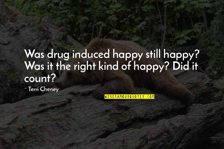 Aged Parents Quotes By Terri Cheney: Was drug induced happy still happy? Was it