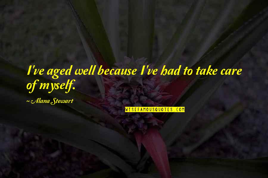 Aged Quotes By Alana Stewart: I've aged well because I've had to take