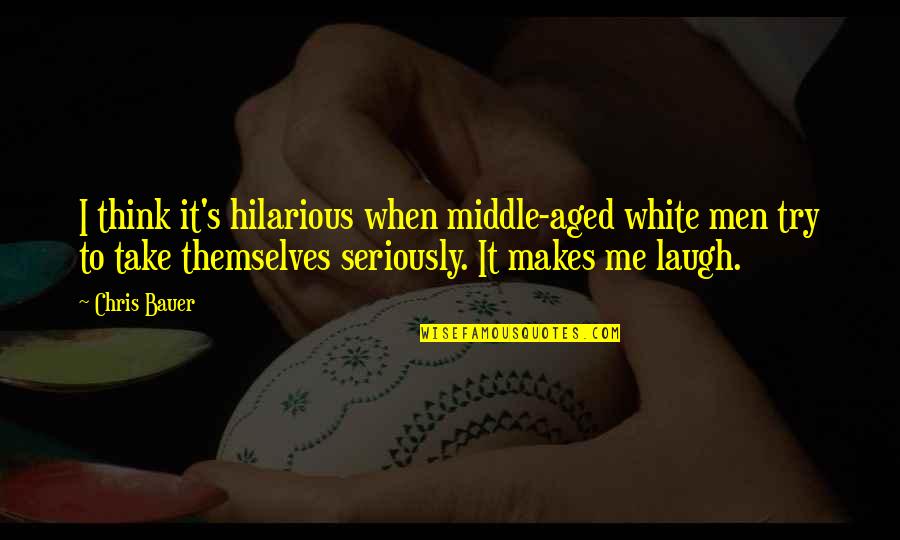 Aged Quotes By Chris Bauer: I think it's hilarious when middle-aged white men
