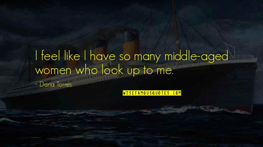 Aged Quotes By Dana Torres: I feel like I have so many middle-aged