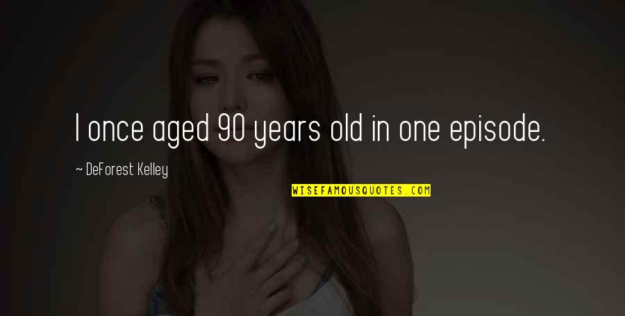 Aged Quotes By DeForest Kelley: I once aged 90 years old in one