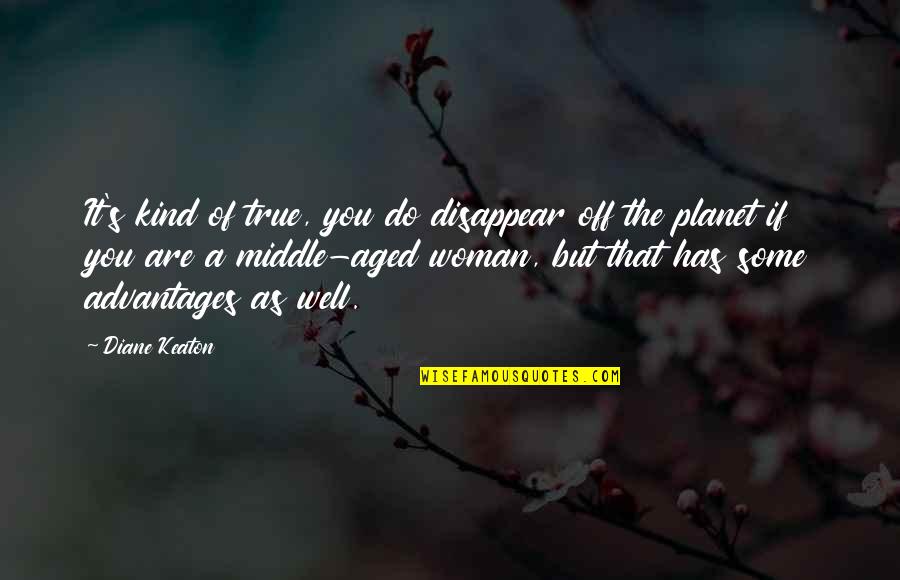 Aged Quotes By Diane Keaton: It's kind of true, you do disappear off