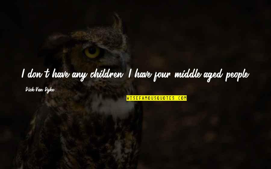 Aged Quotes By Dick Van Dyke: I don't have any children; I have four