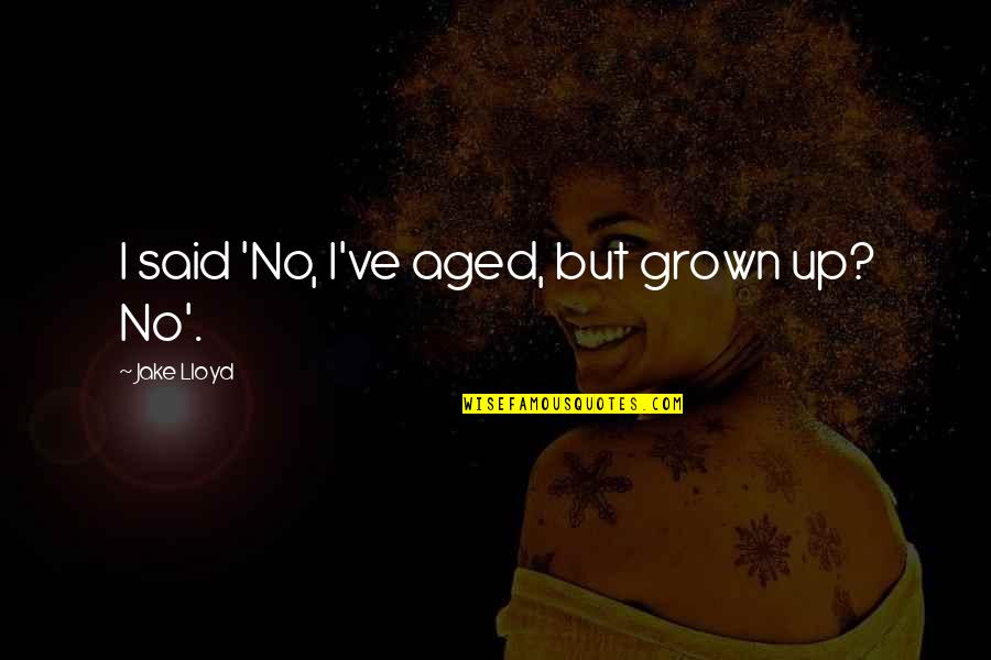 Aged Quotes By Jake Lloyd: I said 'No, I've aged, but grown up?