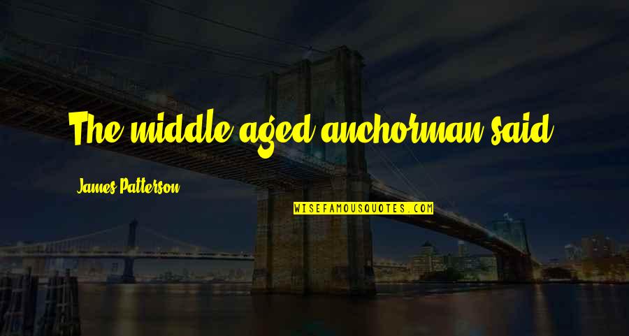 Aged Quotes By James Patterson: The middle-aged anchorman said.
