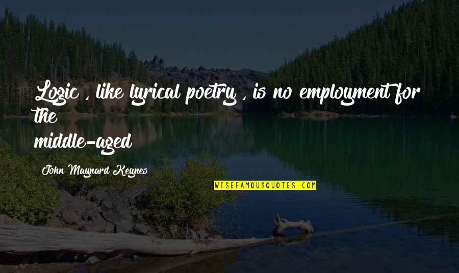 Aged Quotes By John Maynard Keynes: Logic , like lyrical poetry , is no