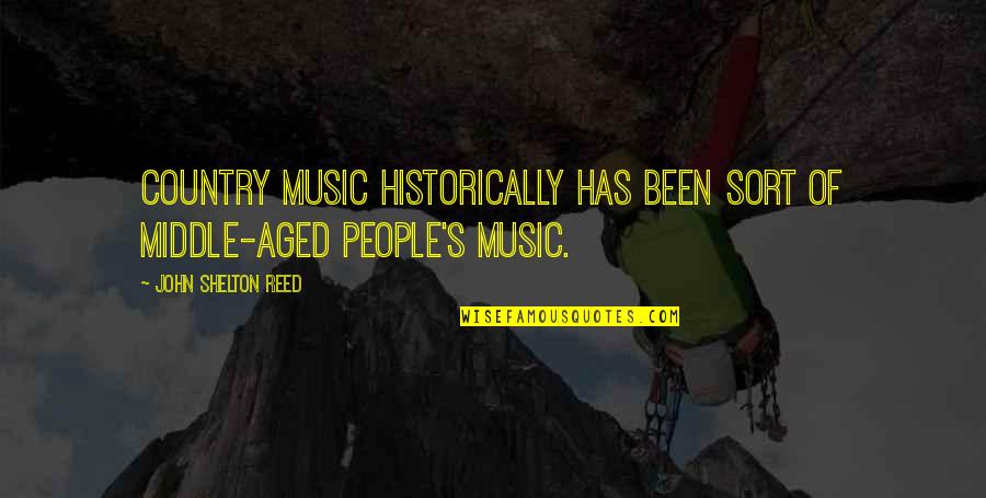 Aged Quotes By John Shelton Reed: Country music historically has been sort of middle-aged
