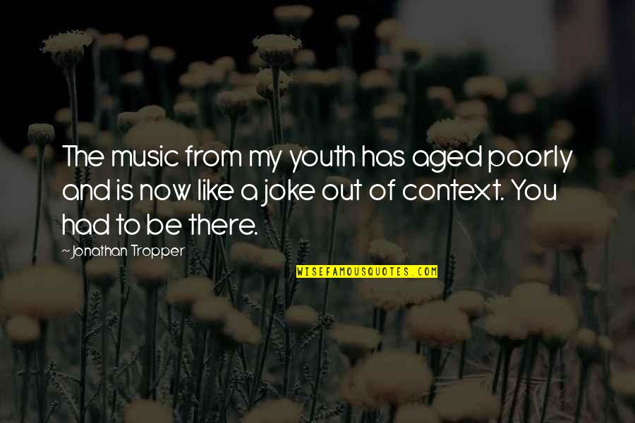 Aged Quotes By Jonathan Tropper: The music from my youth has aged poorly