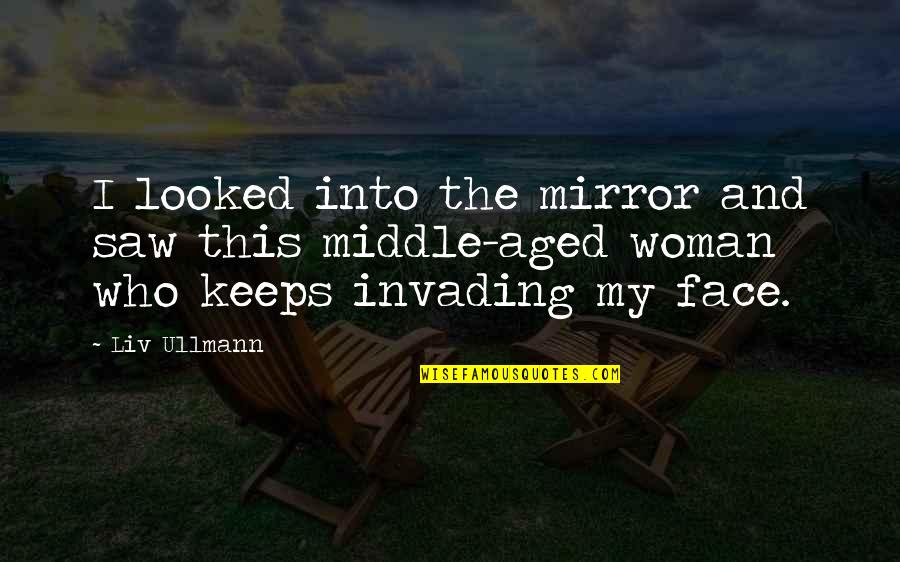 Aged Quotes By Liv Ullmann: I looked into the mirror and saw this