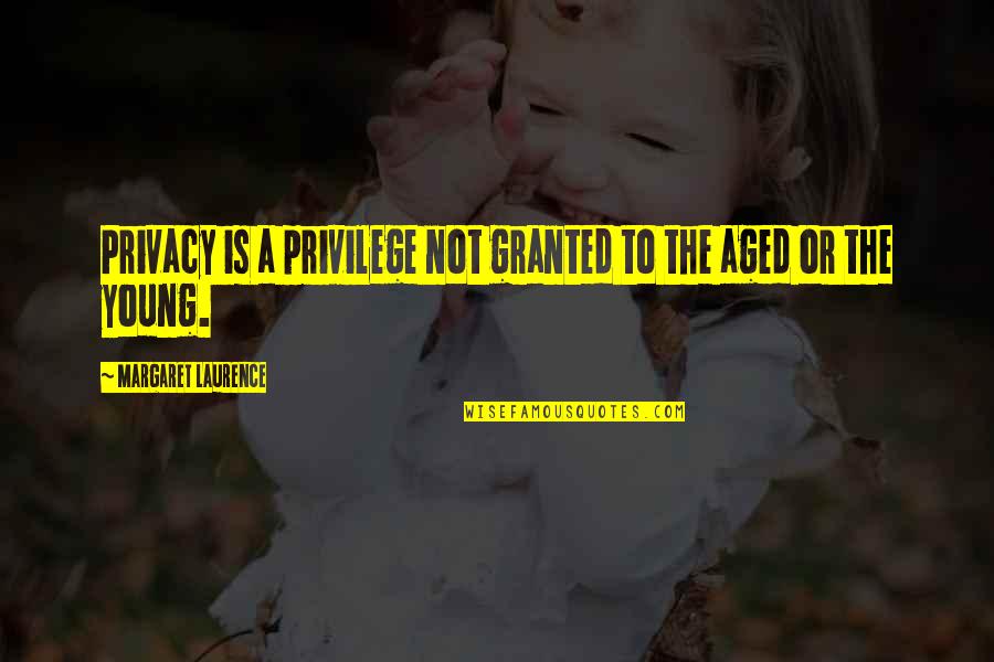 Aged Quotes By Margaret Laurence: Privacy is a privilege not granted to the
