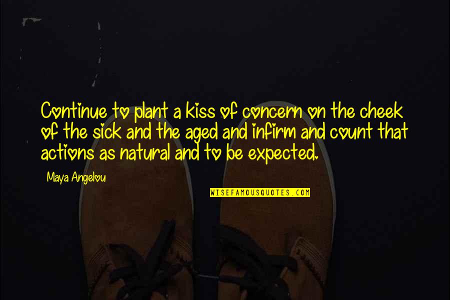Aged Quotes By Maya Angelou: Continue to plant a kiss of concern on