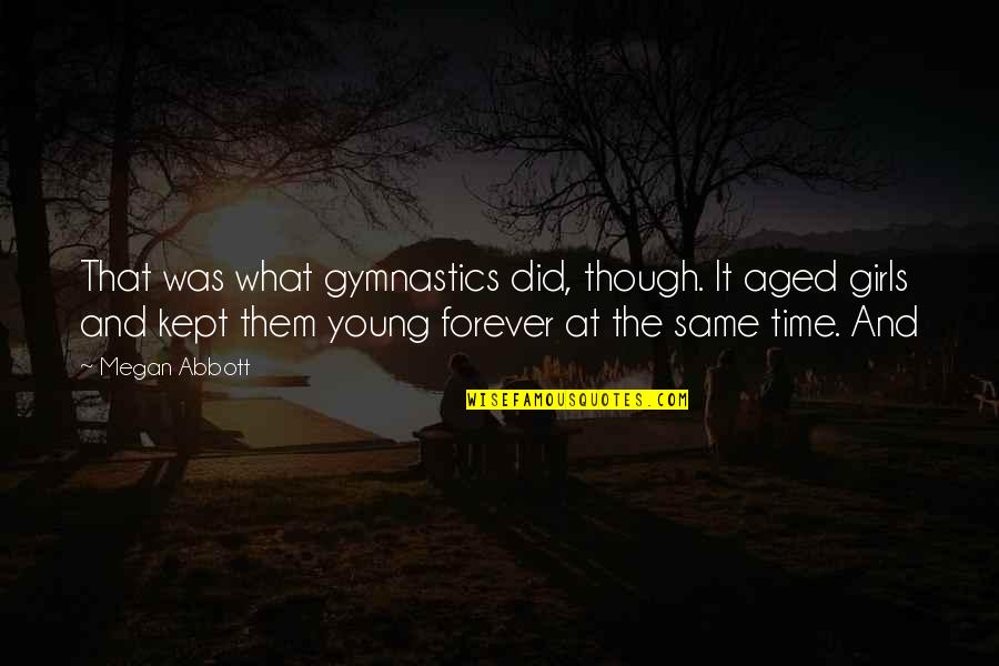 Aged Quotes By Megan Abbott: That was what gymnastics did, though. It aged