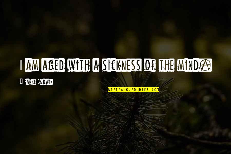 Aged Quotes By Parke Godwin: I am aged with a sickness of the