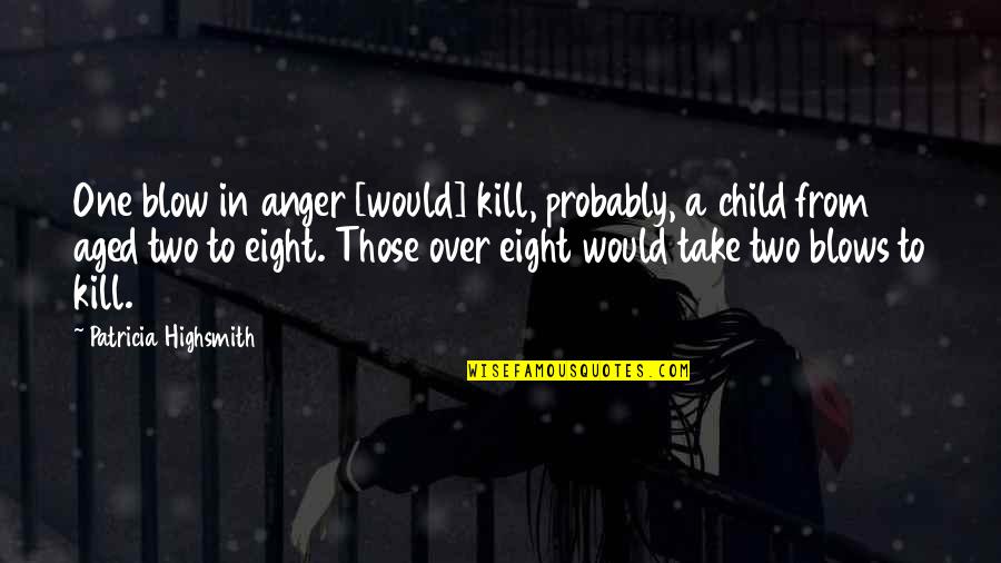 Aged Quotes By Patricia Highsmith: One blow in anger [would] kill, probably, a