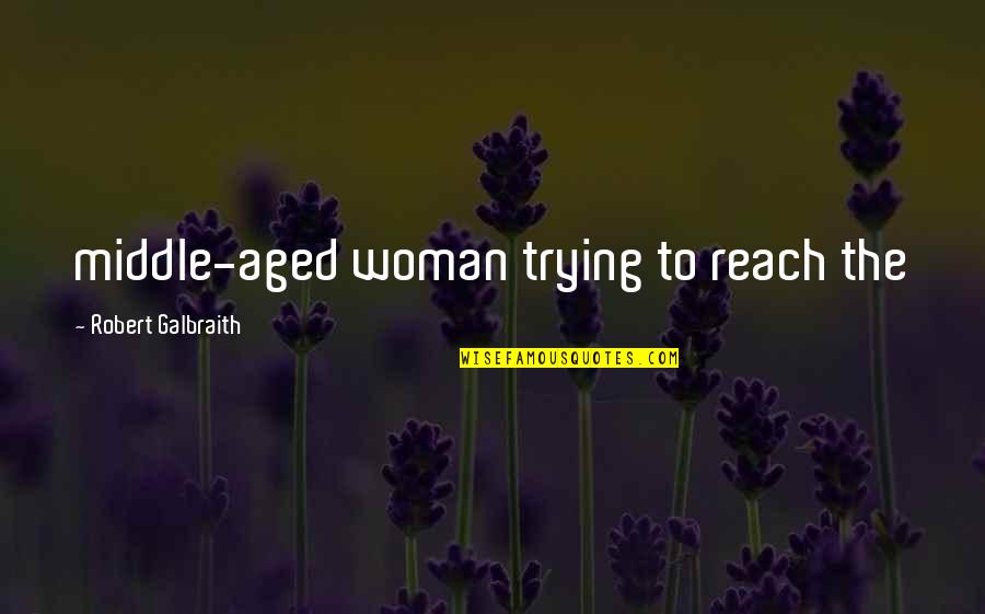 Aged Quotes By Robert Galbraith: middle-aged woman trying to reach the