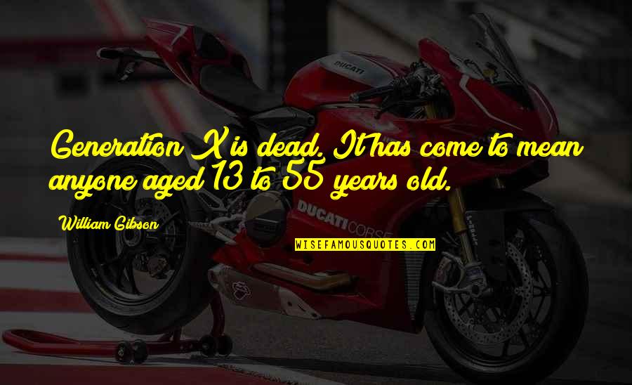 Aged Quotes By William Gibson: Generation X is dead. It has come to
