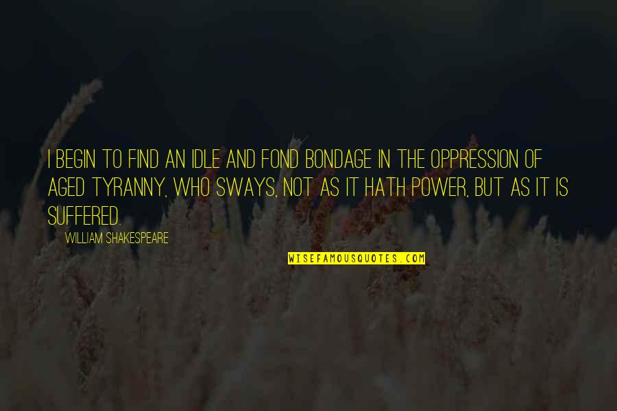 Aged Quotes By William Shakespeare: I begin to find an idle and fond