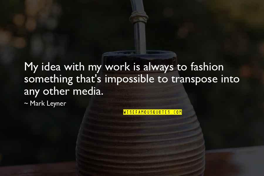 Aged To Perfection Quotes By Mark Leyner: My idea with my work is always to