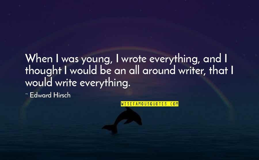 Aged Wine Quotes By Edward Hirsch: When I was young, I wrote everything, and